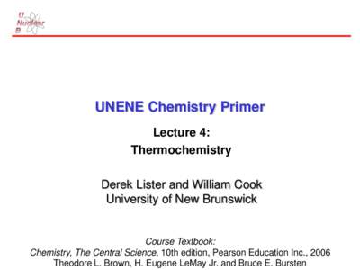 UNENE Chemistry Primer Lecture 4: Thermochemistry Derek Lister and William Cook University of New Brunswick