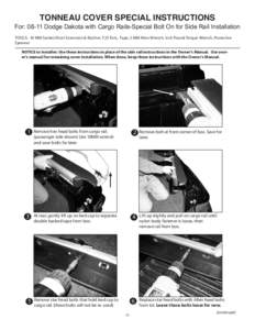 TONNEAU COVER SPECIAL INSTRUCTIONS  For: 08-11 Dodge Dakota with Cargo Rails-Special Bolt On for Side Rail Installation TOOLS: 10 MM Socket/Short Extension & Ratchet, T25 Torx, Tape, 3 MM Allen Wrench, Inch Pound Torque 