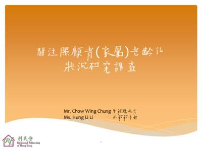 關注照顧者(家屬)老齡化  狀況研究調查 Mr. Chow Wing Chung 周穎聰先生 Ms. Hung Li Li
