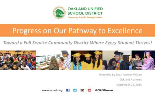 Progress on Our Pathway to Excellence Toward a Full Service Community District Where Every Student Thrives! Presented by Supt. Antwan Wilson  Oakland Achieves