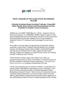 PIVOT LAUNCHES IN THE ALOHA STATE ON HAWAIIAN TELCOM Critically Acclaimed Series Including ‘Fortitude,’ Along With Other Popular Series, Movies and Documentaries Are Now Available to Hawaiian Telcom Customers. HONOLU