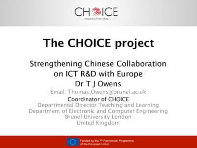 The CHOICE project
 Strengthening Chinese Collaboration 
 on ICT R&D with Europe Dr T J Owens
 Email: 
 Coordinator of CHOICE 