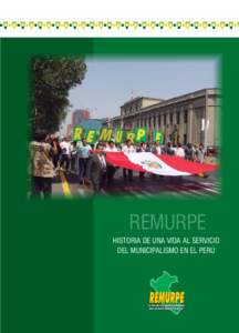 REMURPE HISTORIA DE UNA VIDA AL SERVICIO DEL MUNICIPALISMO EN EL PERÚ REMURPE HISTORIA DE UNA VIDA AL SERVICIO