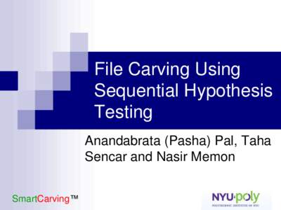 File Carving Using Sequential Hypothesis Testing Anandabrata (Pasha) Pal, Taha Sencar and Nasir Memon SmartCarving™