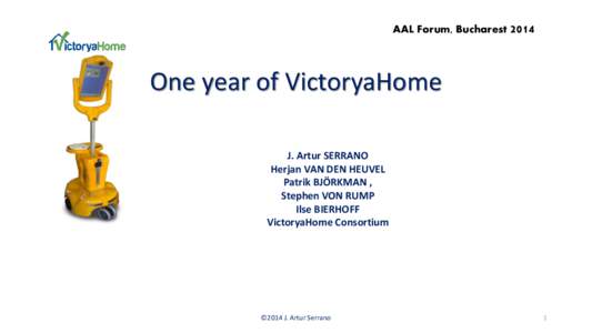 AAL Forum, Bucharest[removed]One year of VictoryaHome J. Artur SERRANO Herjan VAN DEN HEUVEL Patrik BJÖRKMAN ,