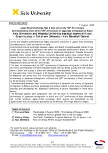 PRESS RELEASE  7 August, 2008 Japan-Brazil Exchange Year & Keio University 150 Anniversary Commemorative Event of the 100 t h Anniversary of Japanese Immigration to Brazil th