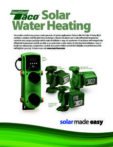 Solar Water Heating Taco makes comfort easy across a wide spectrum of system applications. Products like the Solar X-Pump Block combine a stainless steel flat plate heat exchanger, 2 bronze circulators and a solar differ