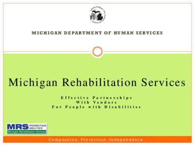 M I C H I G A N D E PA R T M E N T O F H U M A N S E R V I C E S  Michigan Rehabilitation Services E f f e c t i v e P a r t n e r s h i p s W i t h Ve n d o r s F o r P e o p l e w i t h D i s a b i l i t i e s