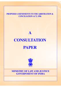 PROPOSED AMENDMENTS TO THE ARBITRATION & CONCILIATION ACT, 1996 A CONSULTATION PAPER