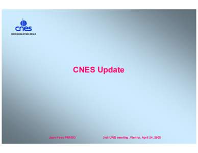 CNES Update  Jean-Yves PRADO 3rd ILWS meeting, Vienna, April 24, 2005