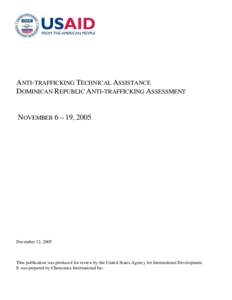 ANTI-TRAFFICKING TECHNICAL ASSISTANCE DOMINICAN REPUBLIC ANTI-TRAFFICKING ASSESSMENT NOVEMBER 6 – 19, 2005  December 12, 2005