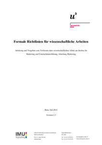 Formale Richtlinien für wissenschaftliche Arbeiten Anleitung und Vorgaben zum Verfassen einer wissenschaftlichen Arbeit am Institut für Marketing und Unternehmensführung, Abteilung Marketing Bern, Juli 2014 Version 2.