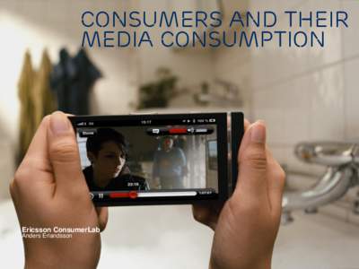 Consumers And Their Media Consumption Ericsson ConsumerLab Anders Erlandsson
