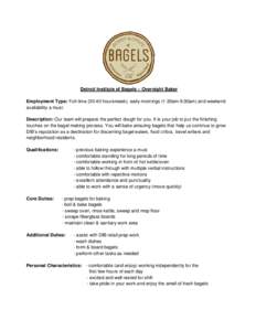 Detroit Institute of Bagels – Overnight Baker Employment Type: Full-timehours/week), early mornings (1:30am-9:30am) and weekend availability a must. Description: Our team will prepare the perfect dough for you.