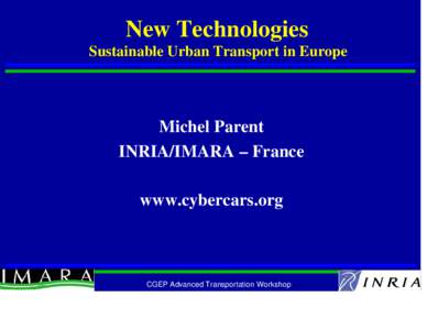 New Technologies Sustainable Urban Transport in Europe Michel Parent INRIA/IMARA – France www.cybercars.org