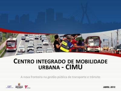 CENTRO INTEGRADO DE MOBILIDADE URBANA - CIMU A nova fronteira na gestão pública de transporte e trânsito OBJETIVO Integrar as áreas de trânsito e transportes do Município de São Paulo