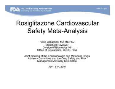 Rosiglitazone Cardiovascular Safety Meta-Analysis Fiona Callaghan, MA MS PhD Statistical Reviewer Division of Biometrics VII Office of Biostatistics, CDER, FDA