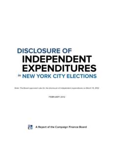 Note: The Board approved rules for the disclosure of independent expenditures on March 15, [removed]FEBRUARY 2012 A Report of the Campaign Finance Board