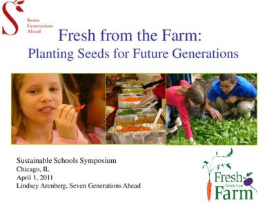 Fresh from the Farm: Planting Seeds for Future Generations Sustainable Schools Symposium Chicago, IL April 1, 2011