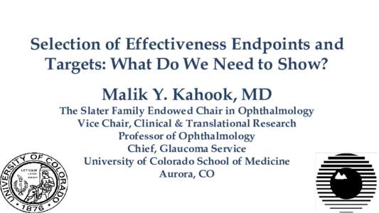 Selection of Effectiveness Endpoints and Targets: What Do We Need to Show? Malik Y. Kahook, MD The Slater Family Endowed Chair in Ophthalmology Vice Chair, Clinical & Translational Research