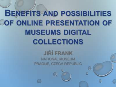 JIŘÍ FRANK NATIONAL MUSEUM PRAGUE, CZECH REPUBLIC 1. BENEFITS AND POSSIBILITIES OF ONLINE PRESENTATION OF NATURAL HISTORY