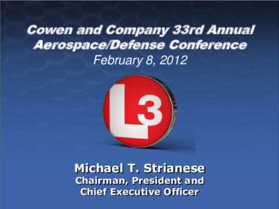 Cowen and Company 33rd Annual Aerospace/Defense Conference February 8, 2012 Michael T. Strianese Chairman, President and