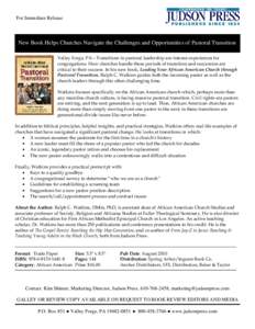 For Immediate Release  New Book Helps Churches Navigate the Challenges and Opportunities of Pastoral Transition Valley Forge, PA—Transitions in pastoral leadership are intense experiences for congregations. How churche