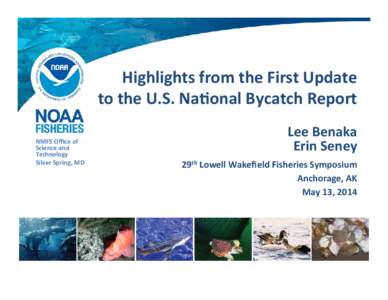 Highlights	
  from	
  the	
  First	
  Update	
  	
   to	
  the	
  U.S.	
  Na6onal	
  Bycatch	
  Report	
   	
  	
   NMFS	
  Oﬃce	
  of	
   Science	
  and	
   Technology	
  