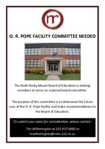 O. R. POPE FACILITY COMMITTEE NEEDED  The Nash-Rocky Mount Board of Education is seeking members to serve on a special board committee. The purpose of the committee is to determine the future uses of the O. R. Pope facil
