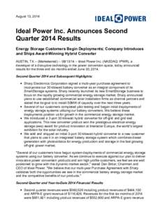 August 13, 2014  Ideal Power Inc. Announces Second Quarter 2014 Results Energy Storage Customers Begin Deployments; Company Introduces and Ships Award-Winning Hybrid Converter