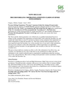 NEWS RELEASE PRECISION DRILLING CORPORATION ANNOUNCES CLOSING OF SENIOR NOTES OFFERING Calgary, Alberta, Canada – June 3, 2014 Precision Drilling Corporation (“Precision”) announced today the closing of its previou