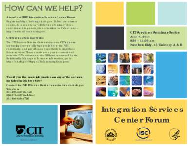 How can we help? Attend our FREE Integration Services Center Forum Register at http://training.cit.nih.gov. To find the correct course, do a search for “CIT Services Seminar.” If you can’t make it in person, join o