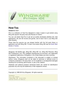 How-Tos VersionThis is a collection of How-Tos designed to make it easier to get started using Wing with specific 3rd party tools and libraries for Python. You can use these How-Tos to get set up quickly develo