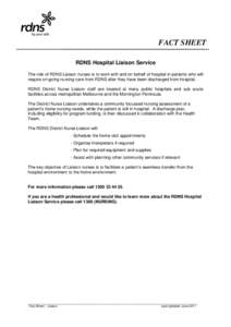 FACT SHEET RDNS Hospital Liaison Service The role of RDNS Liaison nurses is to work with and on behalf of hospital in-patients who will require on-going nursing care from RDNS after they have been discharged from hospita