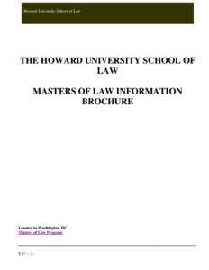 Howard University School of Law  THE HOWARD UNIVERSITY SCHOOL OF LA W MASTERS OF LAW INFORMATION B R OC H U R E