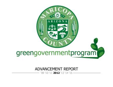 ADVANCEMENT REPORT ‘09 ‘10 ‘[removed] ‘13 ‘14 ‘15 Purpose  Maricopa County’s significant population growth is historic and wellknown. After adding approximately one million people in the 1990s, the
