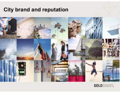 City brand and reputation  Evolution of the Gold Coast reputation has been largely driven by visible social groups and significant events