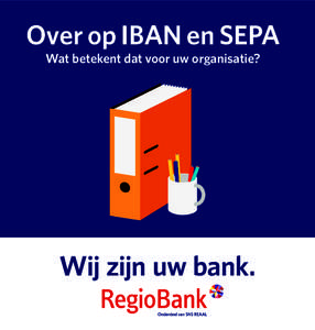 Over op IBAN en SEPA Wat betekent dat voor uw organisatie? Wij zijn uw bank. 1