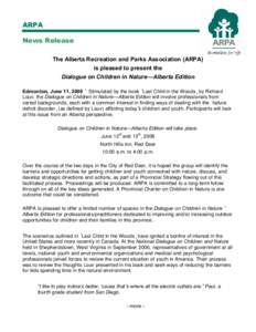 ARPA News Release The Alberta Recreation and Parks Association (ARPA) is pleased to present the Dialogue on Children in Nature—Alberta Edition Edmonton, June 11, 2008 – Stimulated by the book “Last Child in the Woo