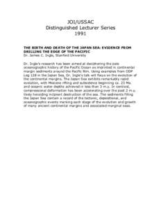 JOI/USSAC Distinguished Lecturer Series 1991 THE BIRTH AND DEATH OF THE JAPAN SEA: EVIDENCE FROM DRILLING THE EDGE OF THE PACIFIC Dr. James C. Ingle, Stanford University