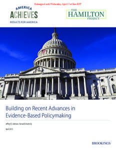Embargoed until Wednesday, April 17 at 8am EDT  Building on Recent Advances in Evidence-Based Policymaking Jeffrey B. Liebman, Harvard University April 2013