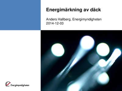 Energimärkning av däck Anders Hallberg, Energimyndigheten Energimyndighetens roll • Deltar i processen med att ta fram