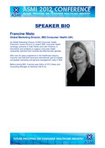 SPEAKER BIO Francine Nieto Global Marketing Director, IMS Consumer Health (UK) As Global Marketing Director of IMS Consumer Health, Francine’s current focus is to extend IMS’ consumer health coverage, primarily in As