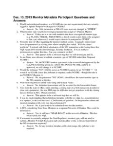 Dec. 13, 2013 Monitor Metadata Participant Questions and Answers 1. Would meteorological monitors at a SLAMS site (no met requirement) that are currently tagged as Special Purpose be changed to OTHER? a. Answer: No. Met 