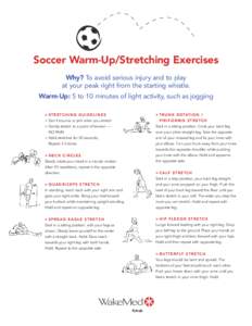 Soccer Warm-Up/Stretching Exercises Why? To avoid serious injury and to play at your peak right from the starting whistle. Warm-Up: 5 to 10 minutes of light activity, such as jogging > T R U N K R O TAT I O N /