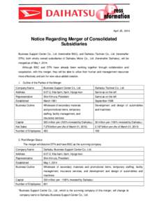 April 25, 2014  Notice Regarding Merger of Consolidated Subsidiaries Business Support Center Co., Ltd. (hereinafter BSC), and Daihatsu Techner Co., Ltd. (hereinafter DTN), both wholly owned subsidiaries of Daihatsu Motor