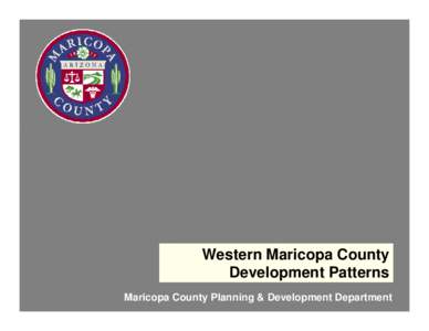 Maricopa County /  Arizona / Phoenix /  Arizona / Maricopa Association of Governments / Greater Phoenix Economic Council / Wickenburg /  Arizona / Glendale /  Arizona / Geography of Arizona / Arizona / Phoenix metropolitan area