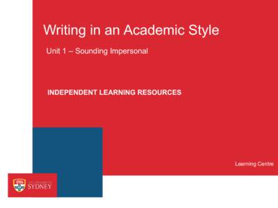Writing in an Academic Style Unit 1 – Sounding Impersonal INDEPENDENT LEARNING RESOURCES  Learning Centre