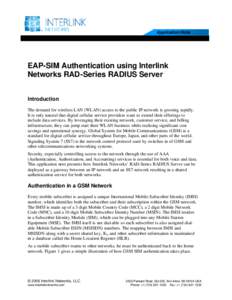 Application Note  EAP-SIM Authentication using Interlink Networks RAD-Series RADIUS Server Introduction The demand for wireless LAN (WLAN) access to the public IP network is growing rapidly.