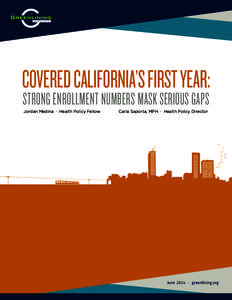 COVERED CALIFORNIA’S FIRST YEAR: STRONG ENROLLMENT NUMBERS MASK SERIOUS GAPS Jordan Medina • Health Policy Fellow Carla Saporta, MPH • Health Policy Director